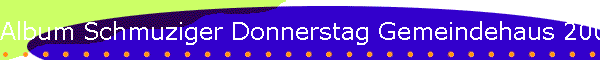Album Schmuziger Donnerstag Gemeindehaus 2003