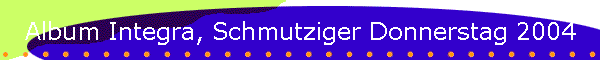 Album Integra, Schmutziger Donnerstag 2004
