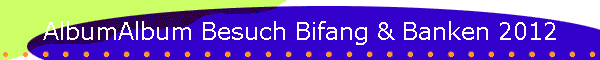 AlbumAlbum Besuch Bifang & Banken 2012